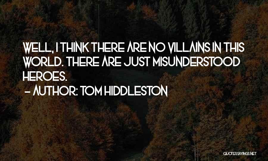 Tom Hiddleston Quotes: Well, I Think There Are No Villains In This World. There Are Just Misunderstood Heroes.