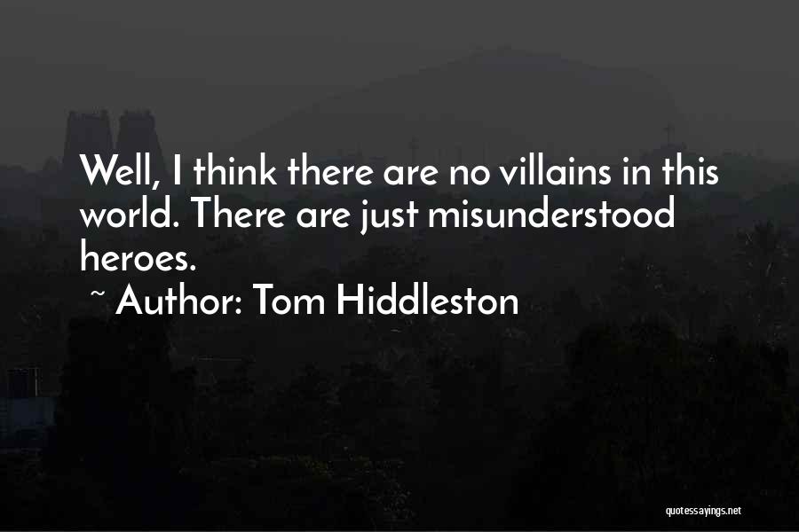 Tom Hiddleston Quotes: Well, I Think There Are No Villains In This World. There Are Just Misunderstood Heroes.