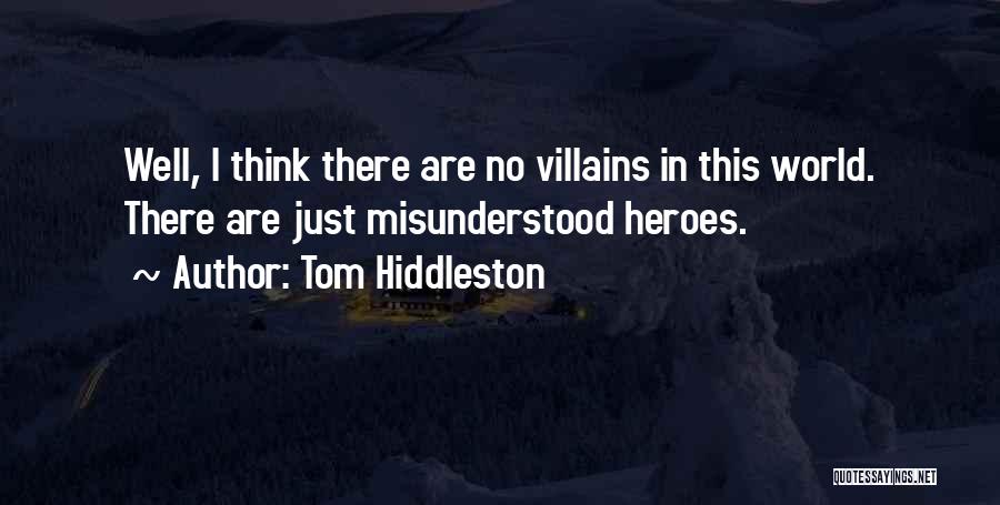 Tom Hiddleston Quotes: Well, I Think There Are No Villains In This World. There Are Just Misunderstood Heroes.