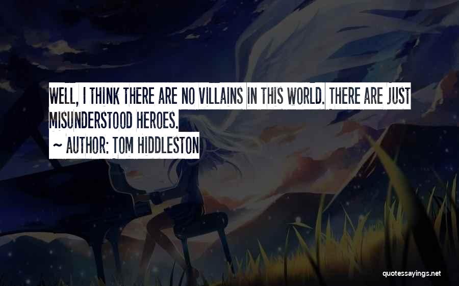 Tom Hiddleston Quotes: Well, I Think There Are No Villains In This World. There Are Just Misunderstood Heroes.