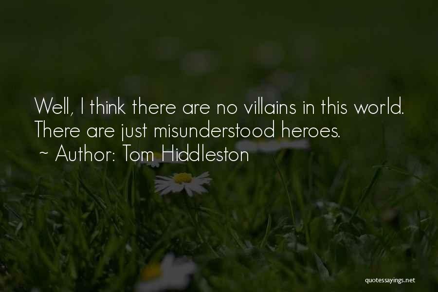 Tom Hiddleston Quotes: Well, I Think There Are No Villains In This World. There Are Just Misunderstood Heroes.