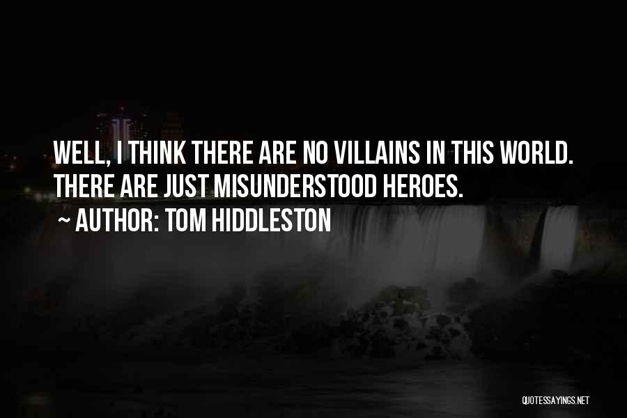 Tom Hiddleston Quotes: Well, I Think There Are No Villains In This World. There Are Just Misunderstood Heroes.