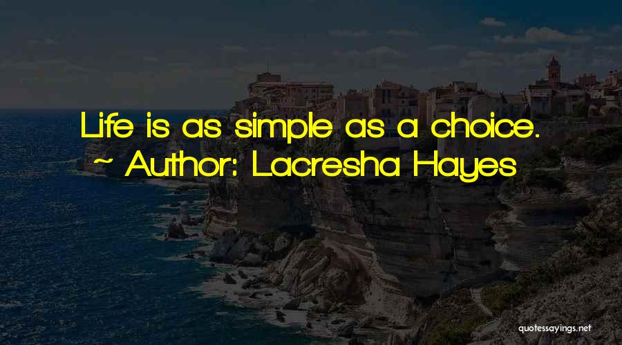 Lacresha Hayes Quotes: Life Is As Simple As A Choice.