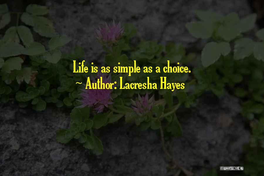 Lacresha Hayes Quotes: Life Is As Simple As A Choice.