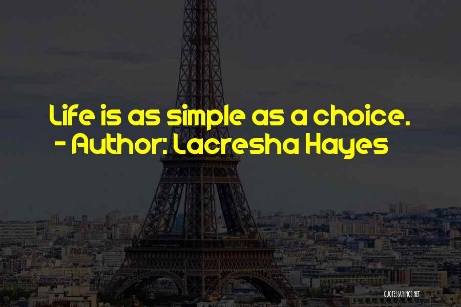 Lacresha Hayes Quotes: Life Is As Simple As A Choice.