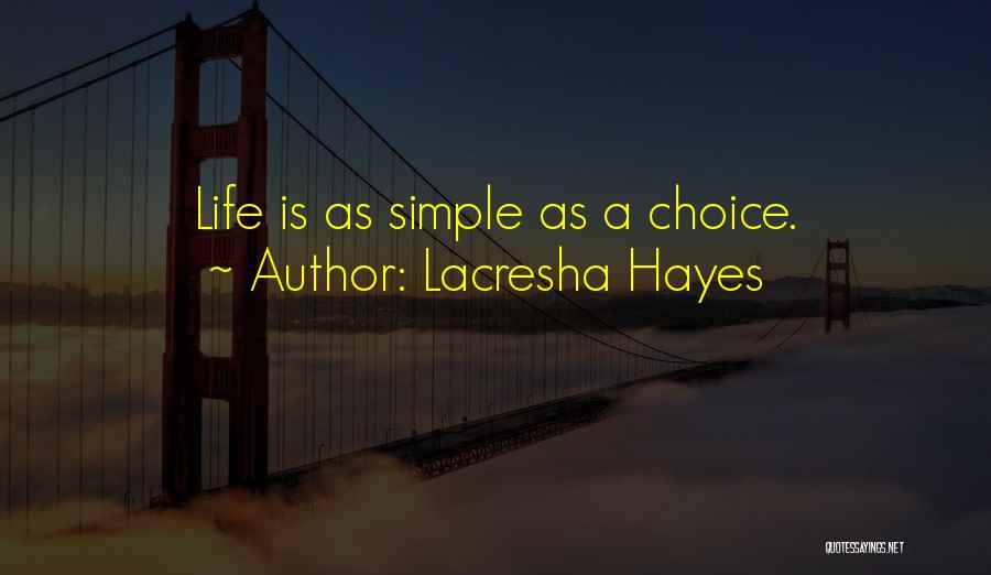 Lacresha Hayes Quotes: Life Is As Simple As A Choice.