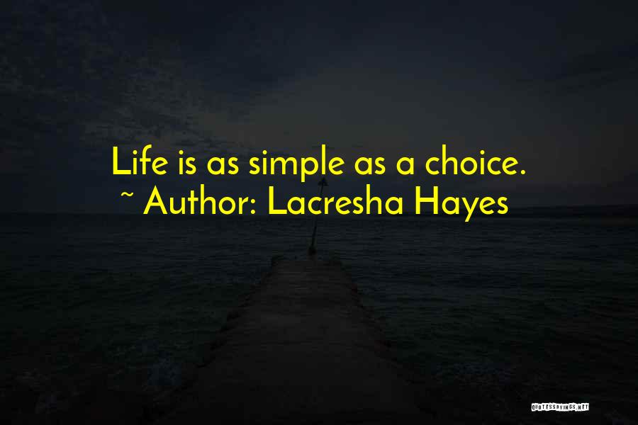 Lacresha Hayes Quotes: Life Is As Simple As A Choice.