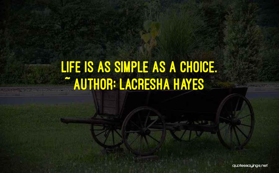 Lacresha Hayes Quotes: Life Is As Simple As A Choice.