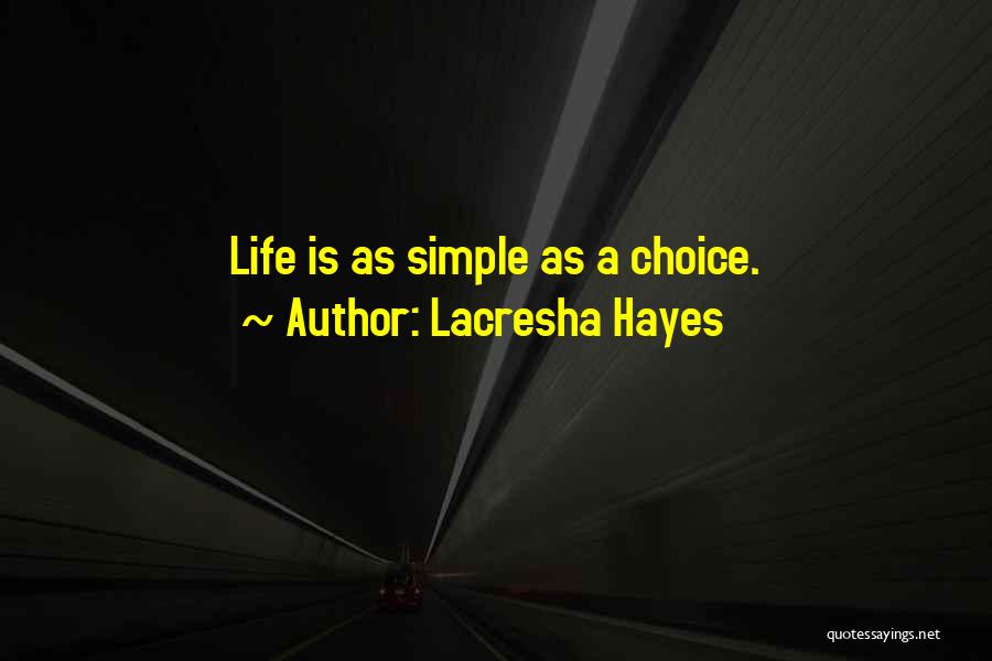 Lacresha Hayes Quotes: Life Is As Simple As A Choice.