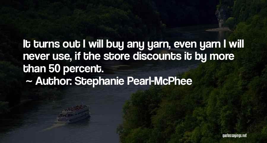 Stephanie Pearl-McPhee Quotes: It Turns Out I Will Buy Any Yarn, Even Yarn I Will Never Use, If The Store Discounts It By