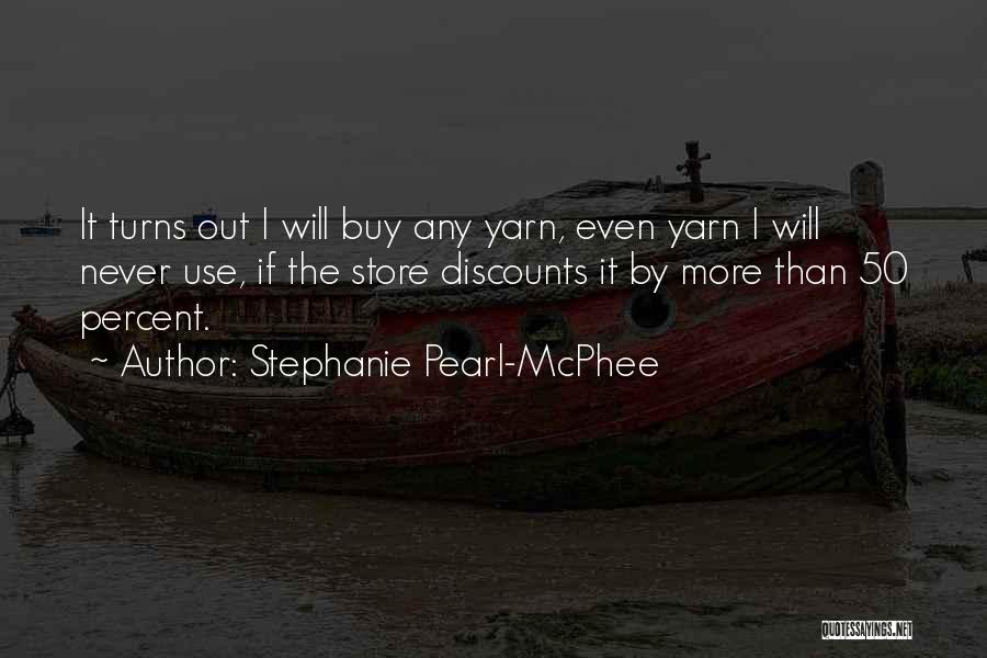Stephanie Pearl-McPhee Quotes: It Turns Out I Will Buy Any Yarn, Even Yarn I Will Never Use, If The Store Discounts It By