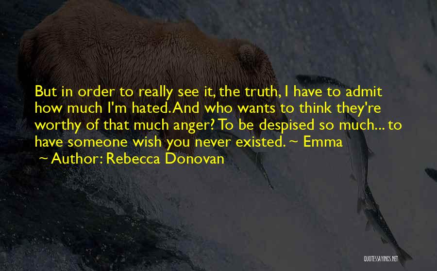 Rebecca Donovan Quotes: But In Order To Really See It, The Truth, I Have To Admit How Much I'm Hated. And Who Wants