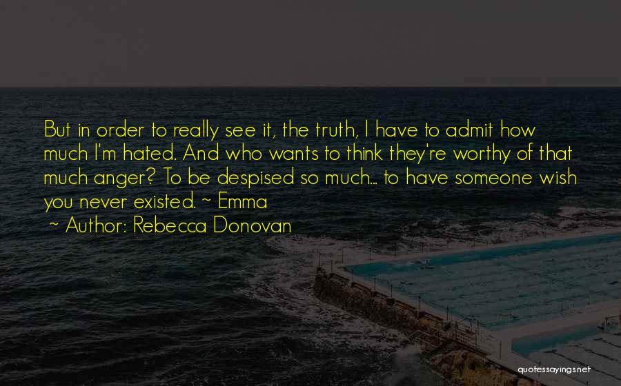 Rebecca Donovan Quotes: But In Order To Really See It, The Truth, I Have To Admit How Much I'm Hated. And Who Wants