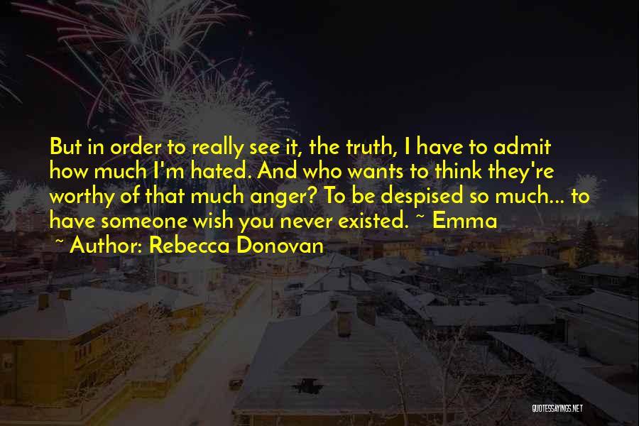 Rebecca Donovan Quotes: But In Order To Really See It, The Truth, I Have To Admit How Much I'm Hated. And Who Wants
