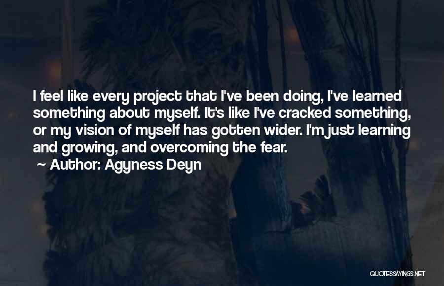 Agyness Deyn Quotes: I Feel Like Every Project That I've Been Doing, I've Learned Something About Myself. It's Like I've Cracked Something, Or
