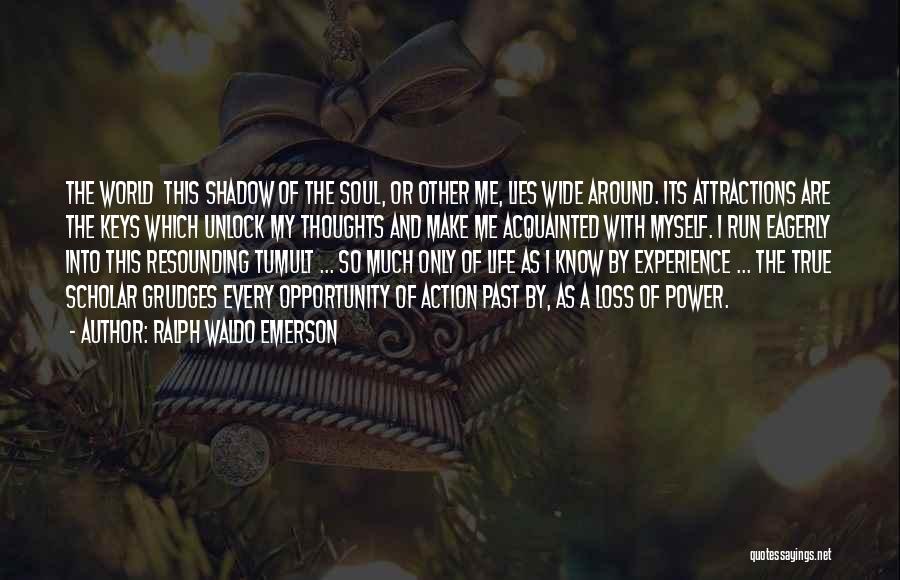 Ralph Waldo Emerson Quotes: The World This Shadow Of The Soul, Or Other Me, Lies Wide Around. Its Attractions Are The Keys Which Unlock