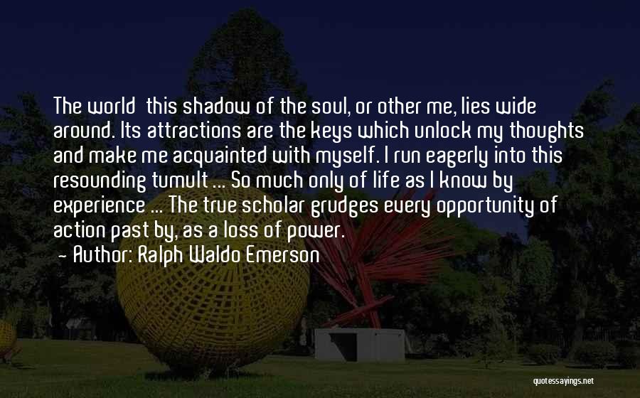 Ralph Waldo Emerson Quotes: The World This Shadow Of The Soul, Or Other Me, Lies Wide Around. Its Attractions Are The Keys Which Unlock