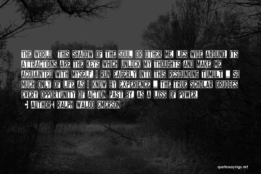 Ralph Waldo Emerson Quotes: The World This Shadow Of The Soul, Or Other Me, Lies Wide Around. Its Attractions Are The Keys Which Unlock