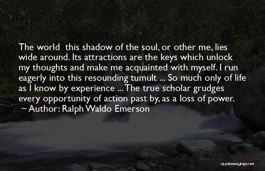 Ralph Waldo Emerson Quotes: The World This Shadow Of The Soul, Or Other Me, Lies Wide Around. Its Attractions Are The Keys Which Unlock