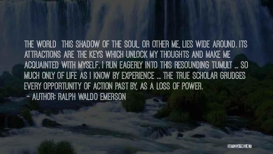 Ralph Waldo Emerson Quotes: The World This Shadow Of The Soul, Or Other Me, Lies Wide Around. Its Attractions Are The Keys Which Unlock