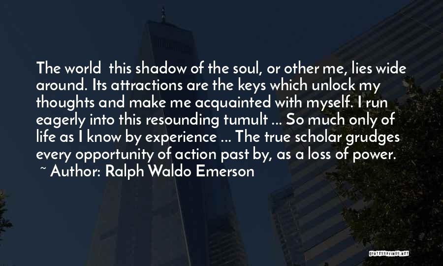 Ralph Waldo Emerson Quotes: The World This Shadow Of The Soul, Or Other Me, Lies Wide Around. Its Attractions Are The Keys Which Unlock