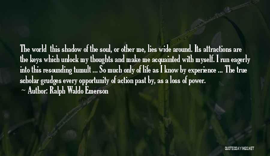 Ralph Waldo Emerson Quotes: The World This Shadow Of The Soul, Or Other Me, Lies Wide Around. Its Attractions Are The Keys Which Unlock