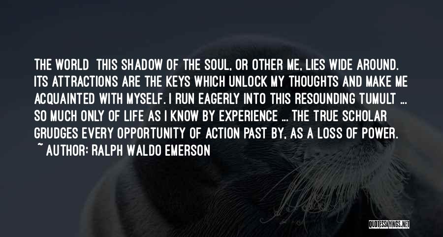 Ralph Waldo Emerson Quotes: The World This Shadow Of The Soul, Or Other Me, Lies Wide Around. Its Attractions Are The Keys Which Unlock