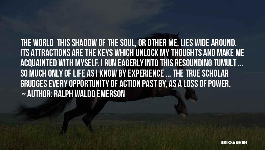 Ralph Waldo Emerson Quotes: The World This Shadow Of The Soul, Or Other Me, Lies Wide Around. Its Attractions Are The Keys Which Unlock