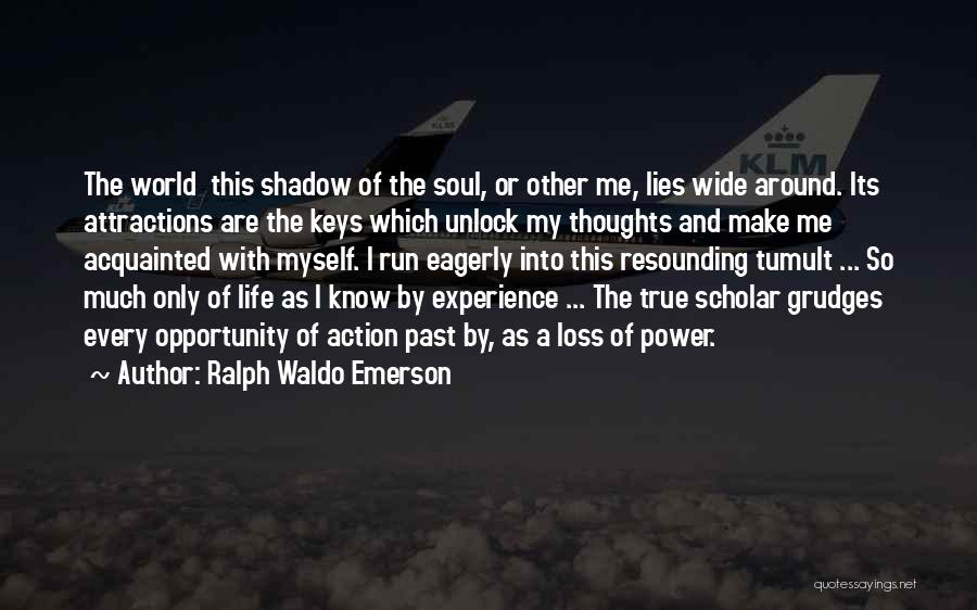 Ralph Waldo Emerson Quotes: The World This Shadow Of The Soul, Or Other Me, Lies Wide Around. Its Attractions Are The Keys Which Unlock