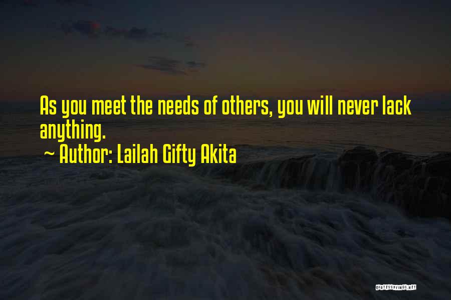 Lailah Gifty Akita Quotes: As You Meet The Needs Of Others, You Will Never Lack Anything.