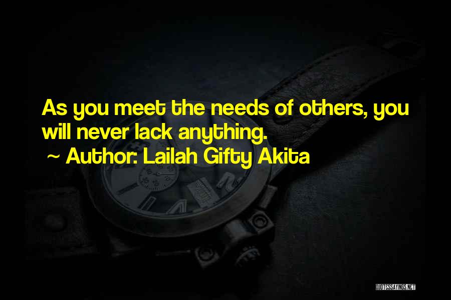 Lailah Gifty Akita Quotes: As You Meet The Needs Of Others, You Will Never Lack Anything.