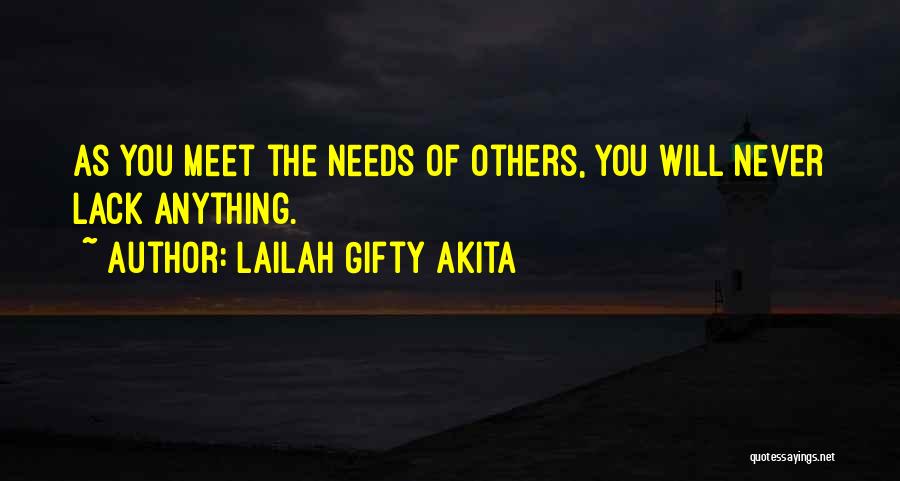 Lailah Gifty Akita Quotes: As You Meet The Needs Of Others, You Will Never Lack Anything.