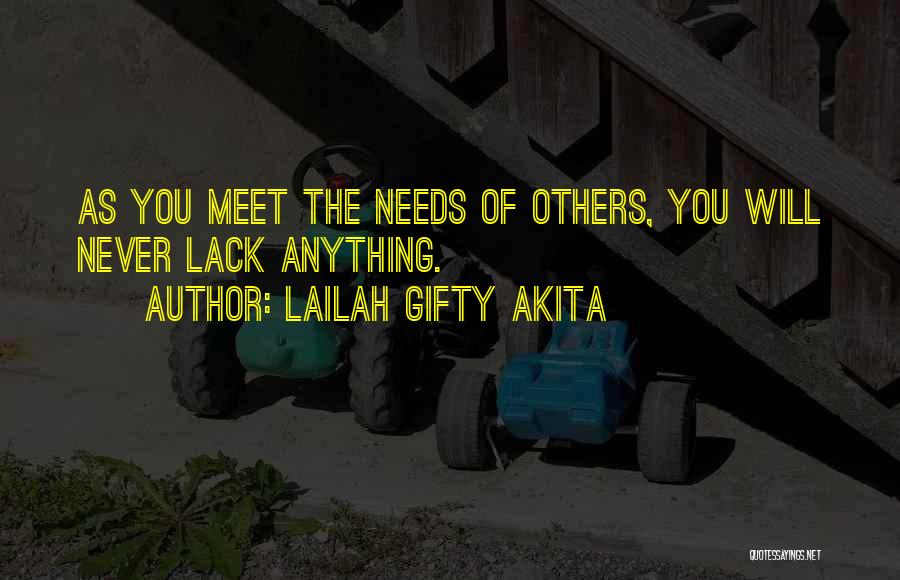 Lailah Gifty Akita Quotes: As You Meet The Needs Of Others, You Will Never Lack Anything.