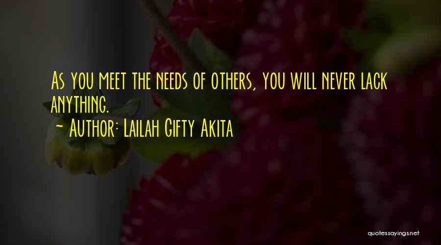 Lailah Gifty Akita Quotes: As You Meet The Needs Of Others, You Will Never Lack Anything.