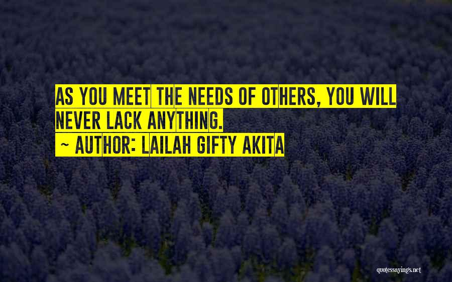 Lailah Gifty Akita Quotes: As You Meet The Needs Of Others, You Will Never Lack Anything.