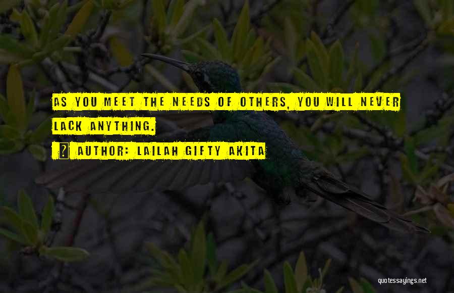 Lailah Gifty Akita Quotes: As You Meet The Needs Of Others, You Will Never Lack Anything.