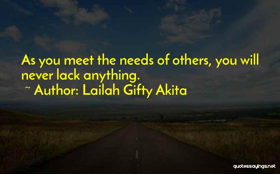 Lailah Gifty Akita Quotes: As You Meet The Needs Of Others, You Will Never Lack Anything.