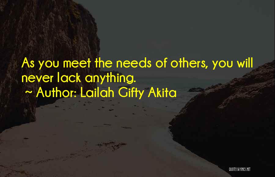 Lailah Gifty Akita Quotes: As You Meet The Needs Of Others, You Will Never Lack Anything.