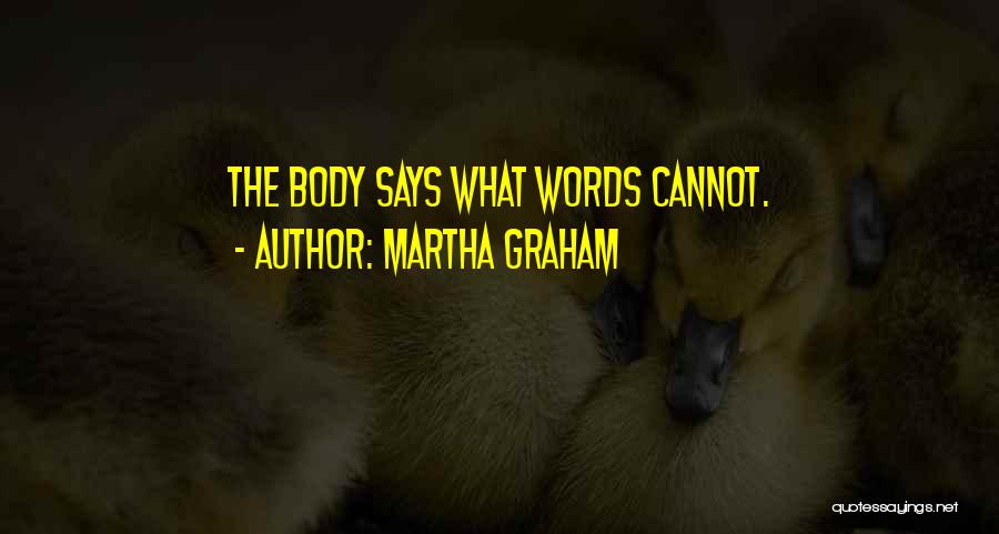 Martha Graham Quotes: The Body Says What Words Cannot.
