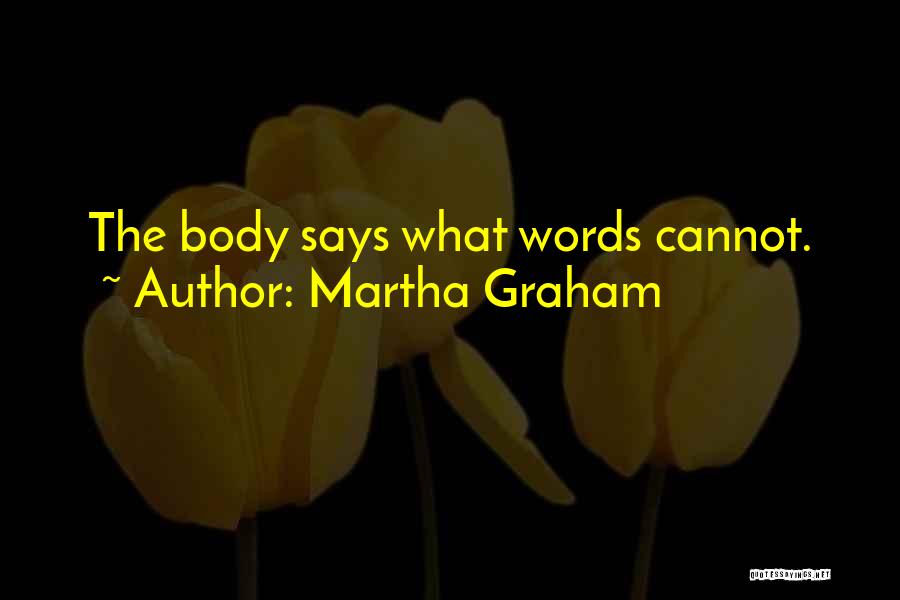 Martha Graham Quotes: The Body Says What Words Cannot.