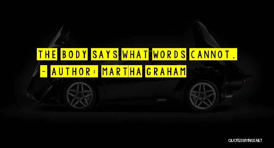 Martha Graham Quotes: The Body Says What Words Cannot.