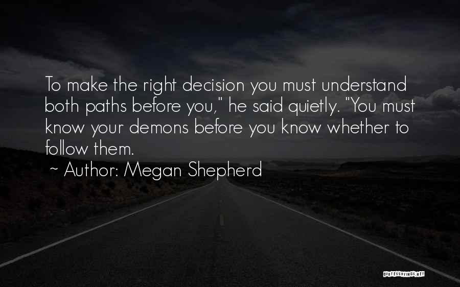 Megan Shepherd Quotes: To Make The Right Decision You Must Understand Both Paths Before You, He Said Quietly. You Must Know Your Demons