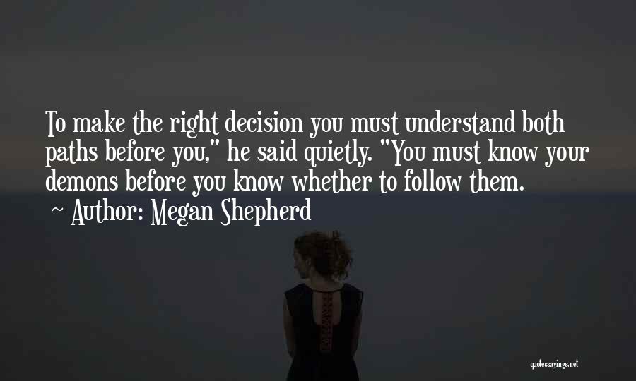 Megan Shepherd Quotes: To Make The Right Decision You Must Understand Both Paths Before You, He Said Quietly. You Must Know Your Demons