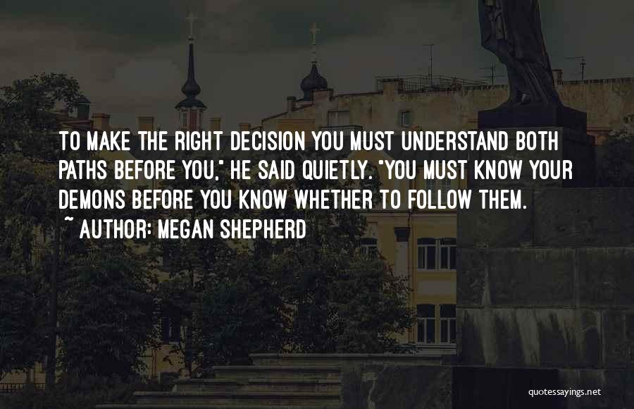 Megan Shepherd Quotes: To Make The Right Decision You Must Understand Both Paths Before You, He Said Quietly. You Must Know Your Demons