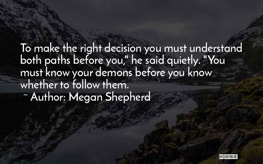 Megan Shepherd Quotes: To Make The Right Decision You Must Understand Both Paths Before You, He Said Quietly. You Must Know Your Demons