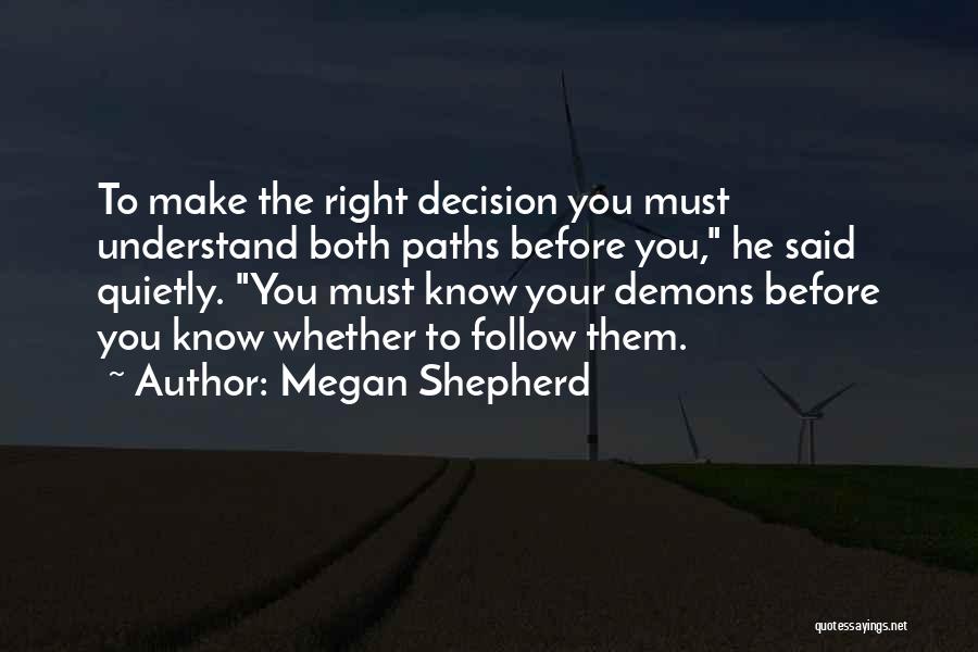 Megan Shepherd Quotes: To Make The Right Decision You Must Understand Both Paths Before You, He Said Quietly. You Must Know Your Demons