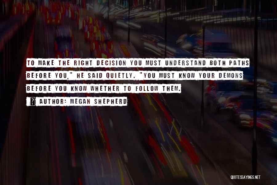 Megan Shepherd Quotes: To Make The Right Decision You Must Understand Both Paths Before You, He Said Quietly. You Must Know Your Demons