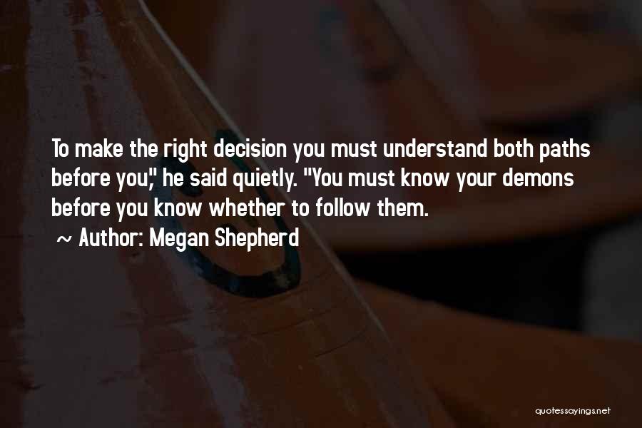 Megan Shepherd Quotes: To Make The Right Decision You Must Understand Both Paths Before You, He Said Quietly. You Must Know Your Demons