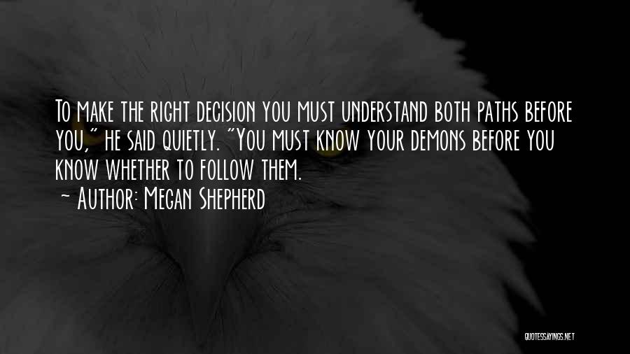 Megan Shepherd Quotes: To Make The Right Decision You Must Understand Both Paths Before You, He Said Quietly. You Must Know Your Demons