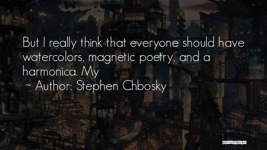 Stephen Chbosky Quotes: But I Really Think That Everyone Should Have Watercolors, Magnetic Poetry, And A Harmonica. My